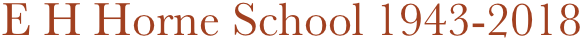 E H Horne School 1943-2018